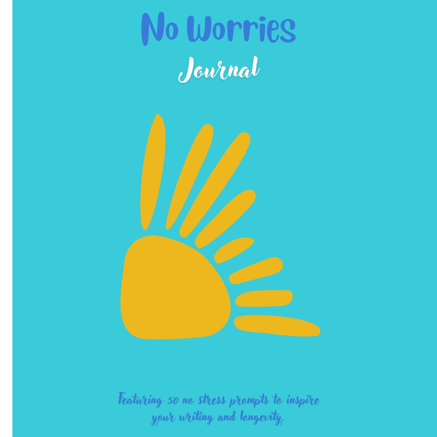 No Worries Journal: Featuring 50 No Stress Prompts to Inspire Your Writing