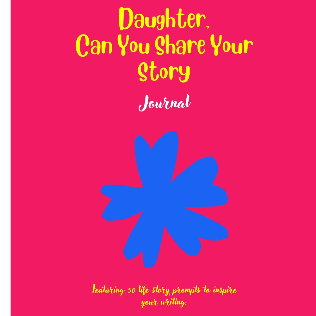 Daughter, Can You Share Your Story: Featuring 50 prompts to inspire your writing