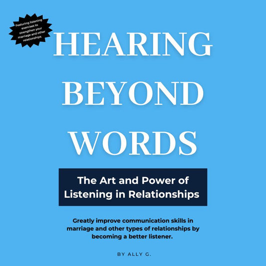 Hearing Beyond Words: The Art and Power of Listening: Greatly improve communication skills in marriage and other types of relationships by becoming a better listener